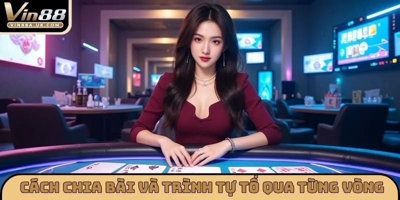 Cách chia bài và trình tự tố qua từng vòng