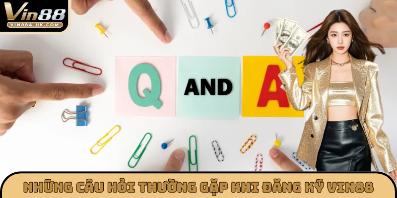 Những câu hỏi thường gặp khi thực hiện đăng ký Vin88