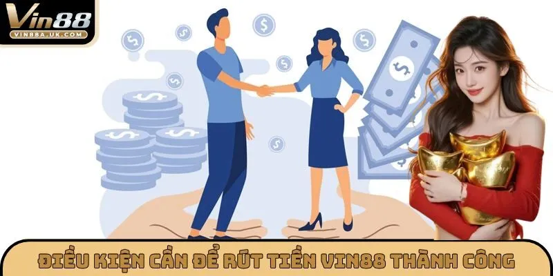 Điều kiện cần để Rút tiền VIN88 thành công