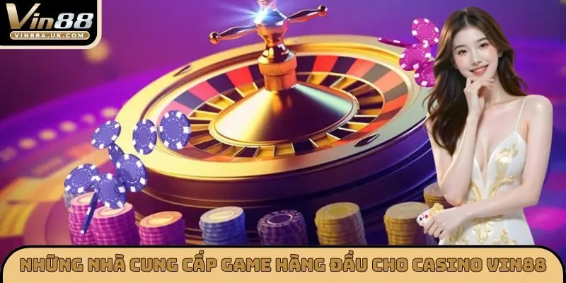 Những nhà cung cấp game hàng đầu cho CASINO VIN88