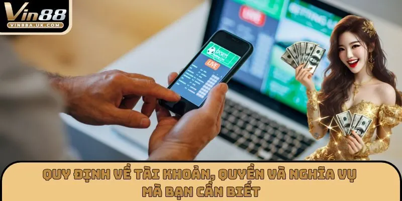 Quy định về tài khoản, quyền và nghĩa vụ mà bạn cần biết