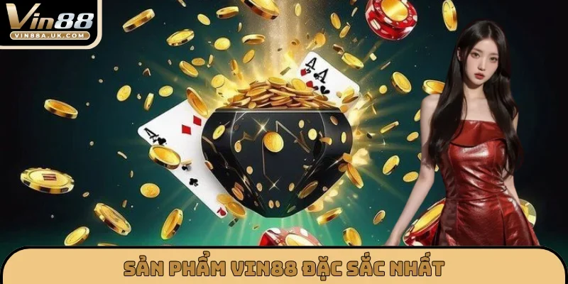 Sản phẩm VIN88 đặc sắc nhất