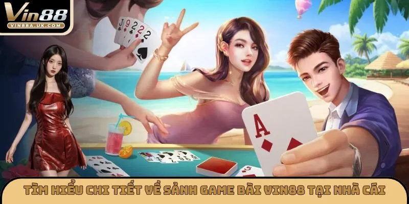 Tìm hiểu chi tiết về sảnh game bài VIN88 tại nhà cái