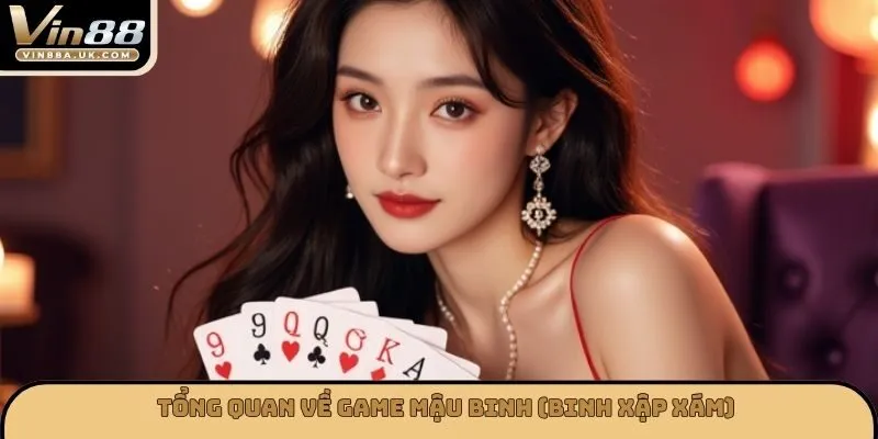 Tổng quan về game Mậu Binh (Binh Xập Xám)